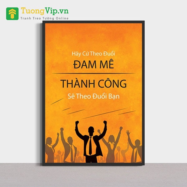 Tranh Canvas Treo Tường Hãy Cứ Theo Đuổi Đam Mê Thành Công Sẽ Theo Đuổi Bạn