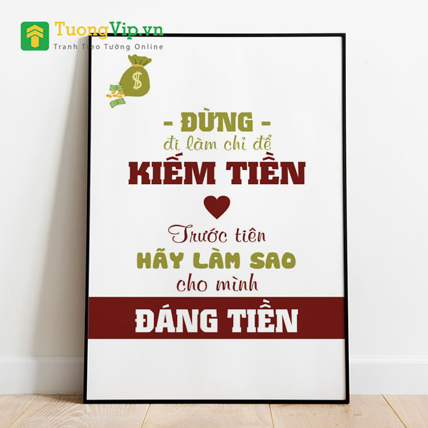 Tranh Treo Tường Đừng Đi Làm Chỉ Để Kiếm Tiền, Trước Tiên Hãy Làm Sao Cho Mình Đáng Tiền​