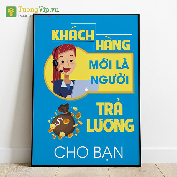 Tranh Treo Tường Khách Hàng Mới Là Người Trả Lương Cho Bạn Mẫu 01