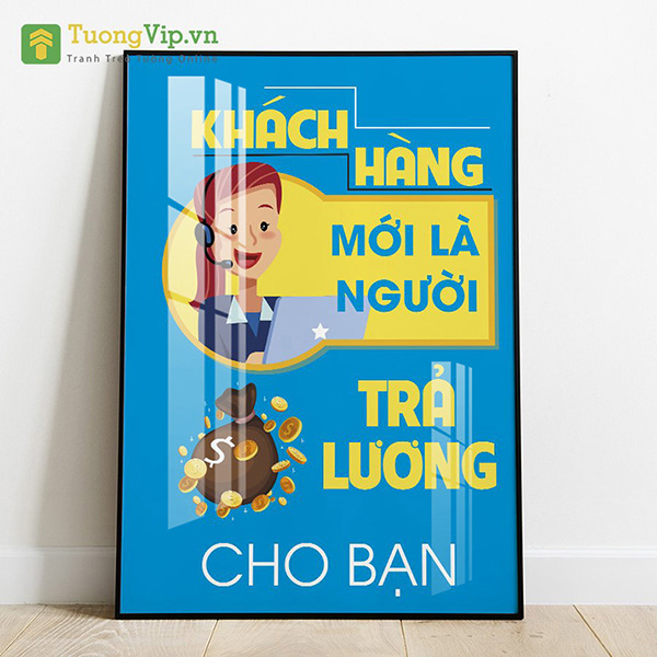 Tranh Treo Tường Khách Hàng Mới Là Người Trả Lương Cho Bạn Mẫu 01